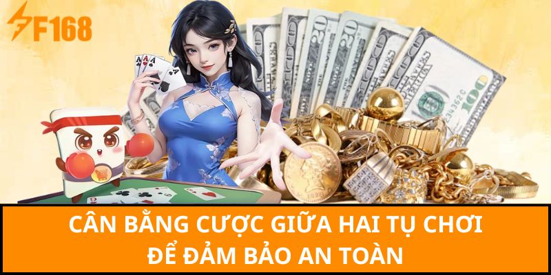 Cân bằng cược giữa hai tụ chơi để đảm bảo an toàn 